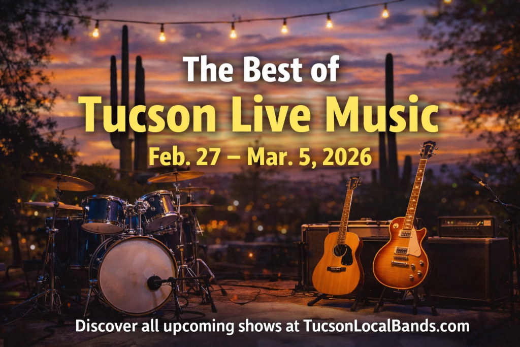 Tucson Live Music This Weekend and Beyond: February 27 – March 5, 2026 3 Tucson live music this weekend graphic with desert sunset, saguaro cacti, drum kit, and guitars promoting Feb 27–Mar 5, 2026 shows at TucsonLocalBands.com