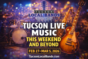 Tucson live music this weekend and beyond Feb 27–Mar 5, 2026 graphic with Tucson Local Bands logo and live music stage promoting local shows in Tucson Arizona